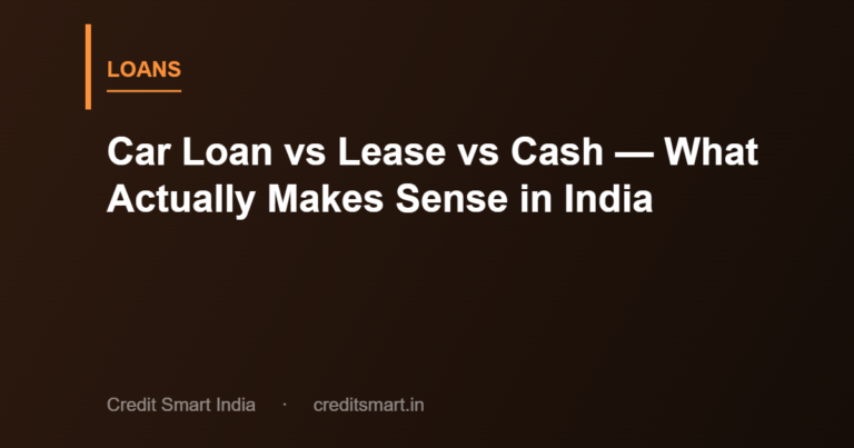 Car Loan vs Lease vs Cash — What Actually Makes Sense in India