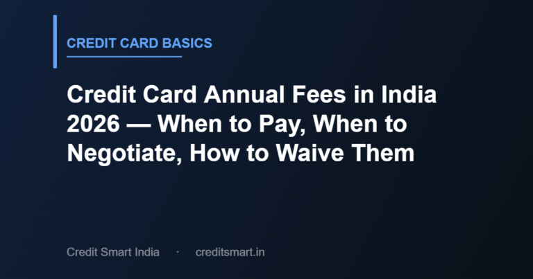 Credit Card Annual Fees in India 2026 — When to Pay, When to Negotiate, How to Waive Them