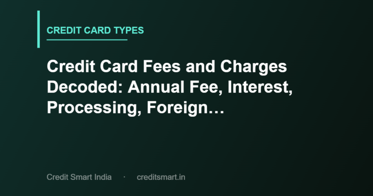 Credit Card Fees and Charges Decoded: Annual Fee, Interest, Processing, Foreign Transaction Fees in 2026
