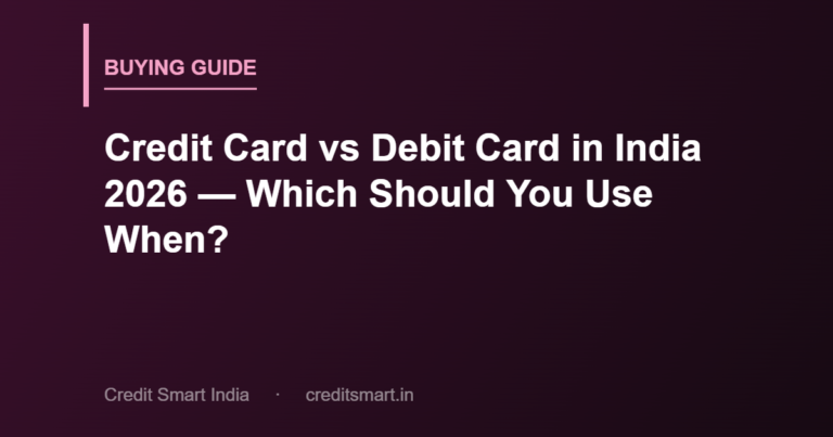 Credit Card vs Debit Card in India 2026 — Which Should You Use When?