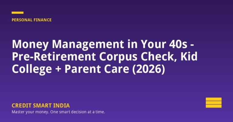 Money Management in Your 40s — Pre-Retirement Corpus Check, Kid College + Parent Care (2026)
