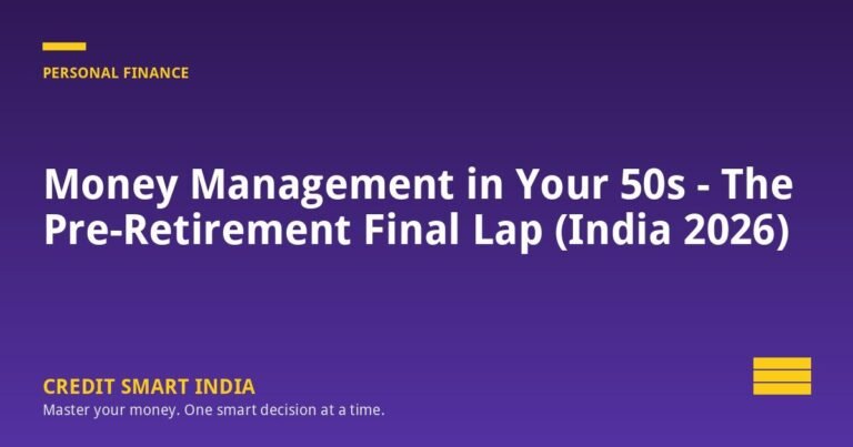 Money Management in Your 50s — The Pre-Retirement Final Lap (India 2026)