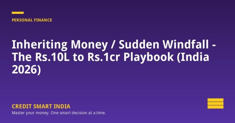 Inheriting Money / Sudden Windfall – The Rs.10L to Rs.1cr Playbook (India 2026)